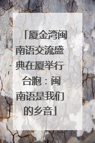 厦金湾闽南语交流盛典在厦举行 台胞：闽南语是我们的乡音