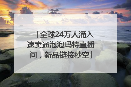 全球24万人涌入速卖通泡泡玛特直播间，新品链接秒空