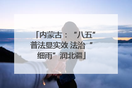 内蒙古：“八五”普法显实效 法治“细雨”润北疆