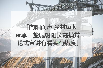 向阳而声·乡村talker季｜盐城射阳长荡镇辩论式宣讲有看头有热度