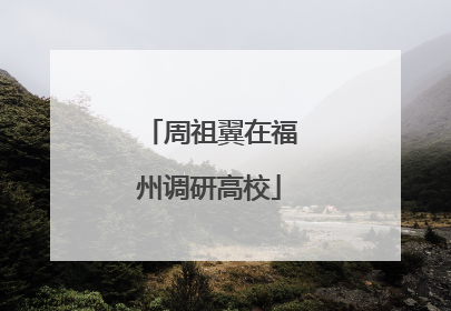 周祖翼在福州调研高校