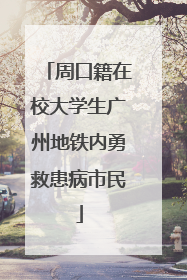 周口籍在校大学生广州地铁内勇救患病市民