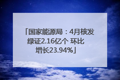 国家能源局：4月核发绿证2.16亿个 环比增长23.94%