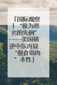 国际观察丨“极为恶劣的先例”——美国横逆中东再显“强食弱肉”本性