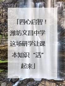 四心启智！潍坊文昌中学这场研学让课本知识“活”起来