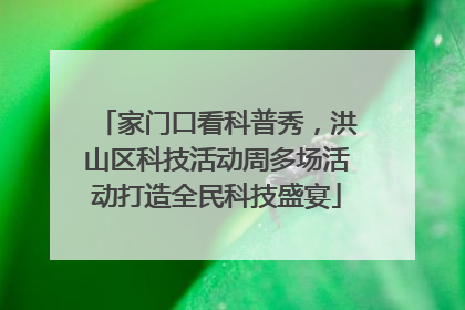 家门口看科普秀，洪山区科技活动周多场活动打造全民科技盛宴