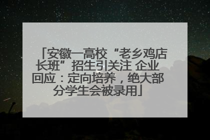 安徽一高校“老乡鸡店长班”招生引关注 企业回应：定向培养，绝大部分学生会被录用