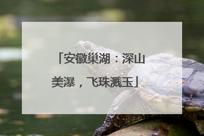 安徽巢湖：深山美瀑，飞珠溅玉