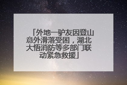 外地一驴友因登山意外滑落受困，湖北大悟消防等多部门联动紧急救援