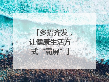 多招齐发，让健康生活方式“霸屏”