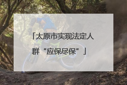 太原市实现法定人群“应保尽保”