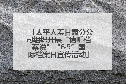 太平人寿甘肃分公司组织开展“请听档案说”“6·9”国际档案日宣传活动