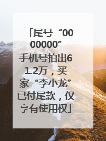尾号“0000000”手机号拍出61.2万，买家“李小龙”已付尾款，仅享有使用权