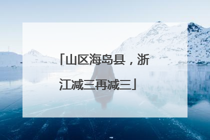 山区海岛县，浙江减三再减三