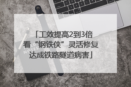 工效提高2到3倍 看“钢铁侠”灵活修复达成铁路隧道病害