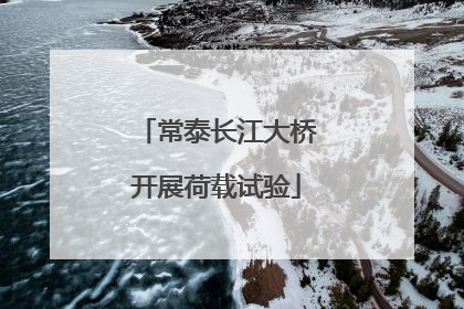 常泰长江大桥开展荷载试验