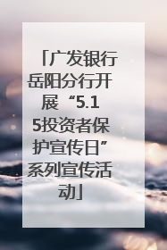广发银行岳阳分行开展“5.15投资者保护宣传日”系列宣传活动