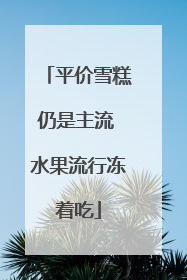 平价雪糕仍是主流 水果流行冻着吃