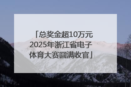 总奖金超10万元 2025年浙江省电子体育大赛圆满收官
