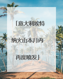 意大利埃特纳火山本月内再度喷发