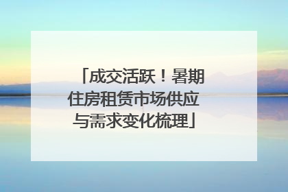 成交活跃！暑期住房租赁市场供应与需求变化梳理