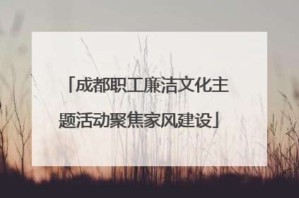 成都职工廉洁文化主题活动聚焦家风建设