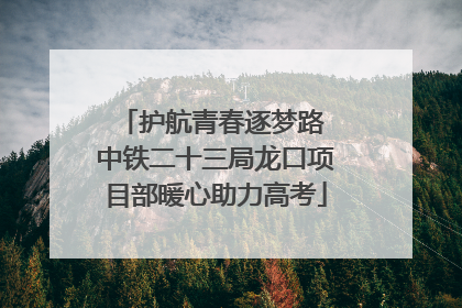 护航青春逐梦路 中铁二十三局龙口项目部暖心助力高考