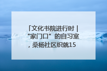 文化书院进行时｜“家门口”的自习室，桑杨社区织就15分钟学习生活圈