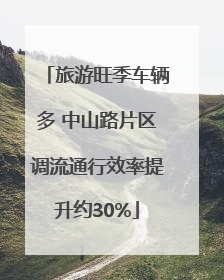旅游旺季车辆多 中山路片区调流通行效率提升约30%