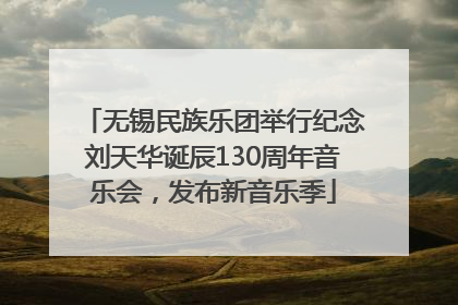 无锡民族乐团举行纪念刘天华诞辰130周年音乐会，发布新音乐季