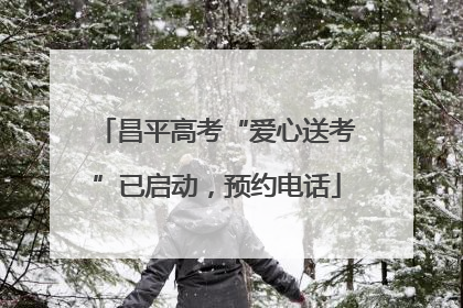 昌平高考“爱心送考”已启动，预约电话