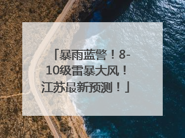 暴雨蓝警！8-10级雷暴大风！江苏最新预测！