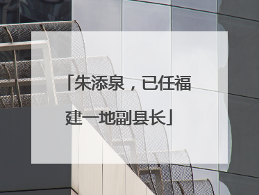 朱添泉，已任福建一地副县长