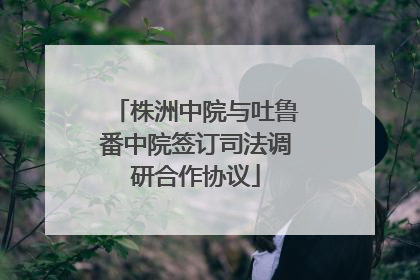 株洲中院与吐鲁番中院签订司法调研合作协议