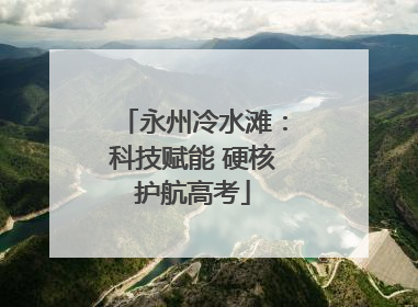 永州冷水滩：科技赋能 硬核护航高考