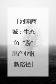 河南商城：生态鱼“游”出产业链新路径