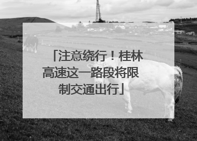 注意绕行！桂林高速这一路段将限制交通出行