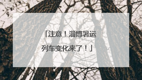 注意！淄博暑运列车变化来了！