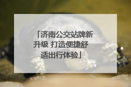 济南公交站牌新升级 打造便捷舒适出行体验