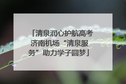 清泉润心护航高考 济南机场“清泉服务”助力学子圆梦