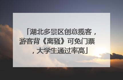 湖北多景区创意揽客，游客背《离骚》可免门票，大学生通过率高