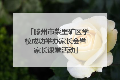 滕州市柴里矿区学校成功举办家长会暨家长课堂活动