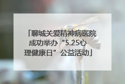 聊城关爱精神病医院成功举办“5.25心理健康日”公益活动