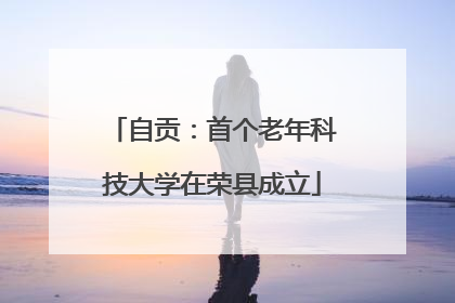 自贡：首个老年科技大学在荣县成立