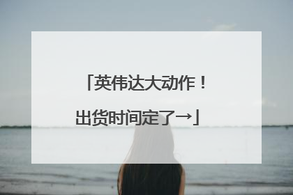 英伟达大动作！出货时间定了→