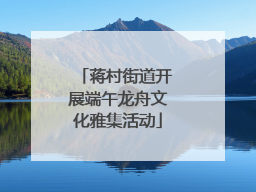 蒋村街道开展端午龙舟文化雅集活动