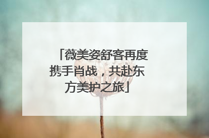 薇美姿舒客再度携手肖战，共赴东方美护之旅