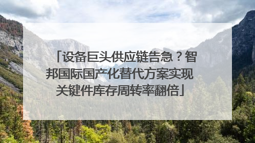 设备巨头供应链告急？智邦国际国产化替代方案实现关键件库存周转率翻倍
