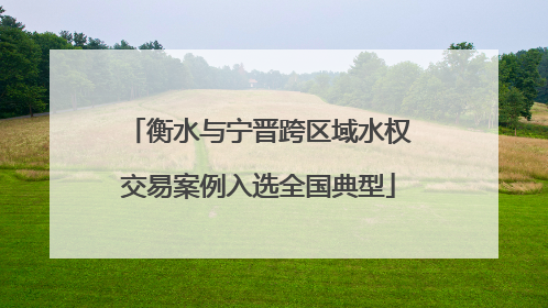 衡水与宁晋跨区域水权交易案例入选全国典型