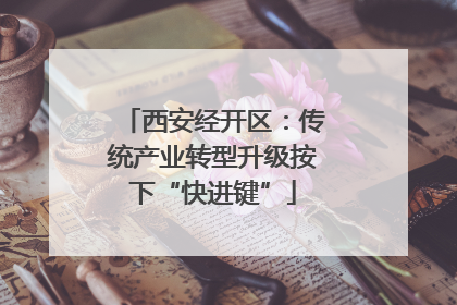 西安经开区：传统产业转型升级按下“快进键”